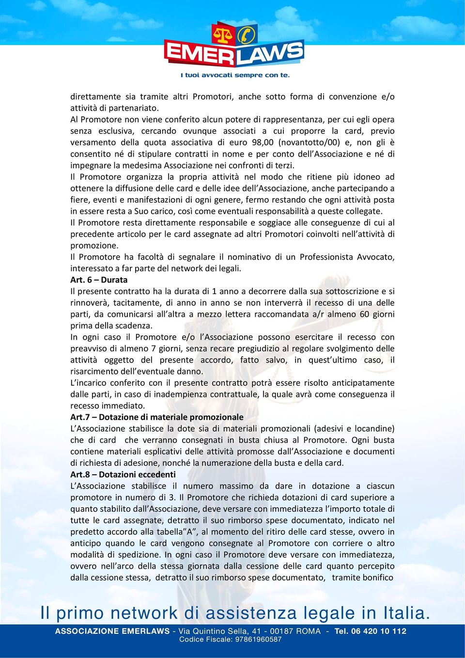 euro 98,00 (novantotto/00) e, non gli è consentito né di stipulare contratti in nome e per conto dell Associazione e né di impegnare la medesima Associazione nei confronti di terzi.