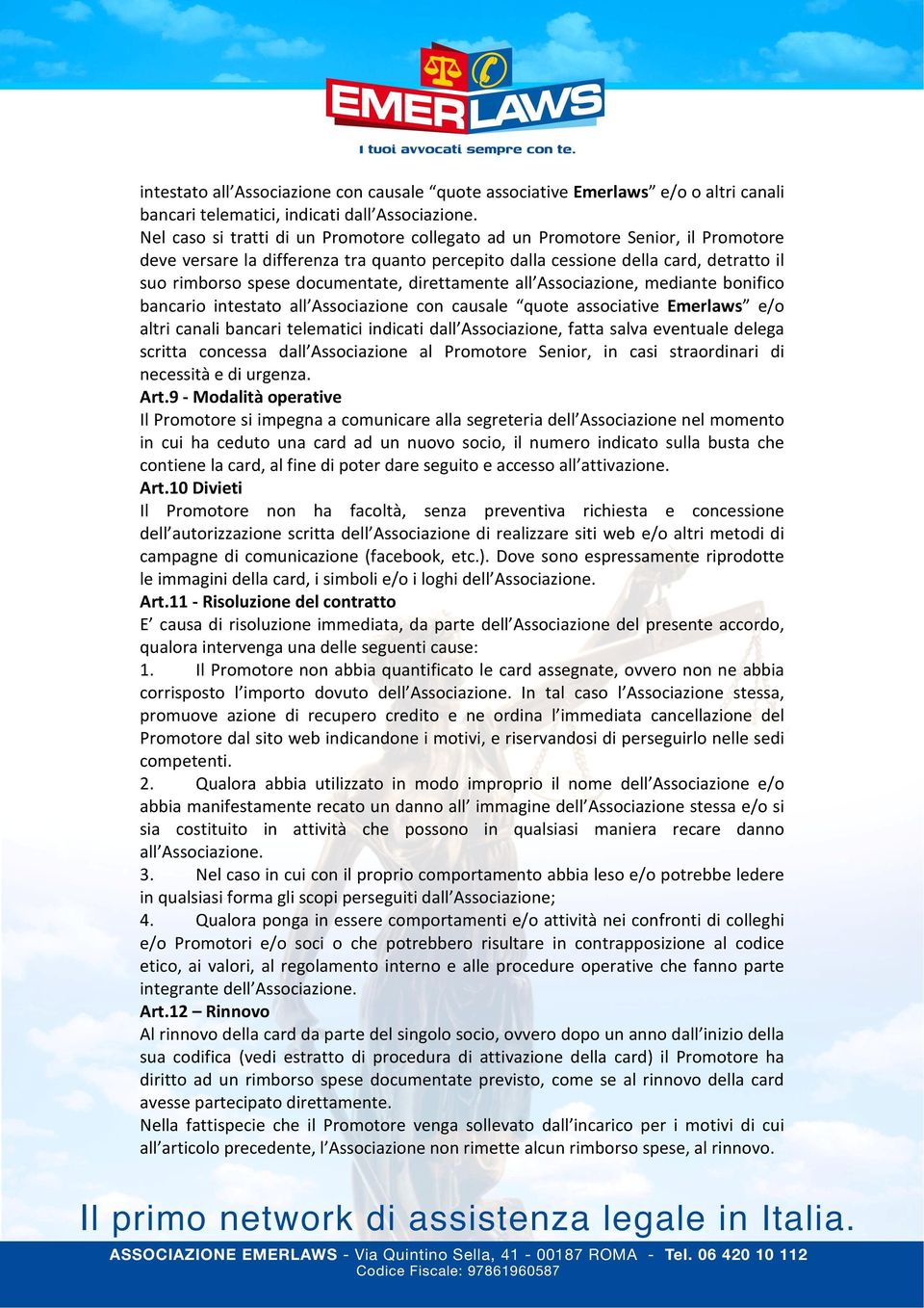 documentate, direttamente all Associazione, mediante bonifico bancario intestato all Associazione con causale quote associative Emerlaws e/o altri canali bancari telematici indicati dall