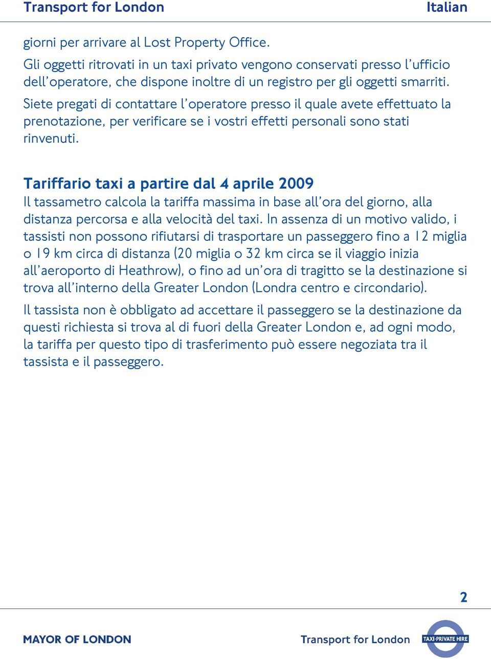 Siete pregati di contattare l operatore presso il quale avete effettuato la prenotazione, per verificare se i vostri effetti personali sono stati rinvenuti.