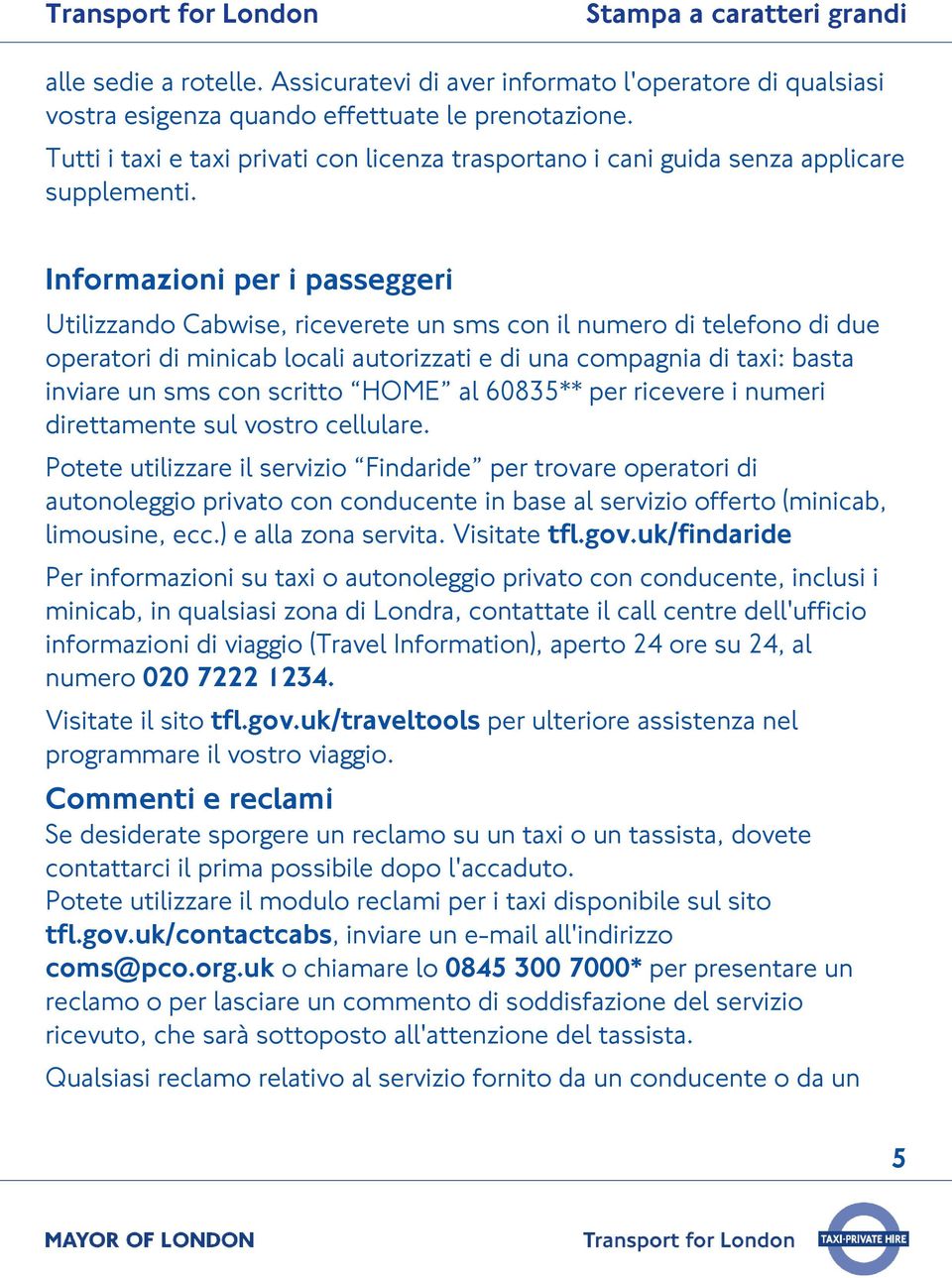 Informazioni per i passeggeri Utilizzando Cabwise, riceverete un sms con il numero di telefono di due operatori di minicab locali autorizzati e di una compagnia di taxi: basta inviare un sms con