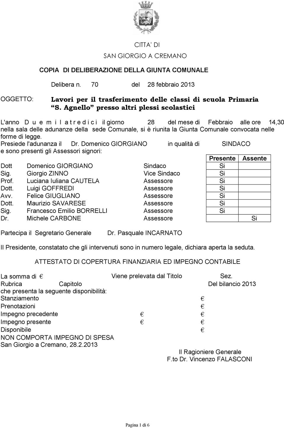 Comunale convocata nelle forme di legge. Presiede l'adunanza il Dr.