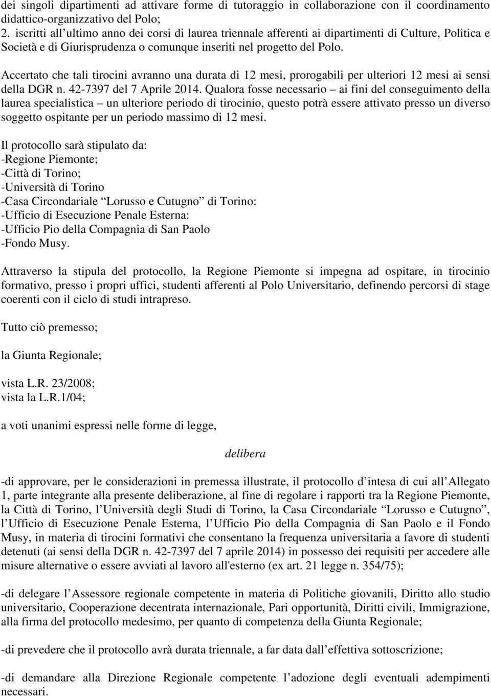 Accertato che tali tirocini avranno una durata di 12 mesi, prorogabili per ulteriori 12 mesi ai sensi della DGR n. 42-7397 del 7 Aprile 2014.