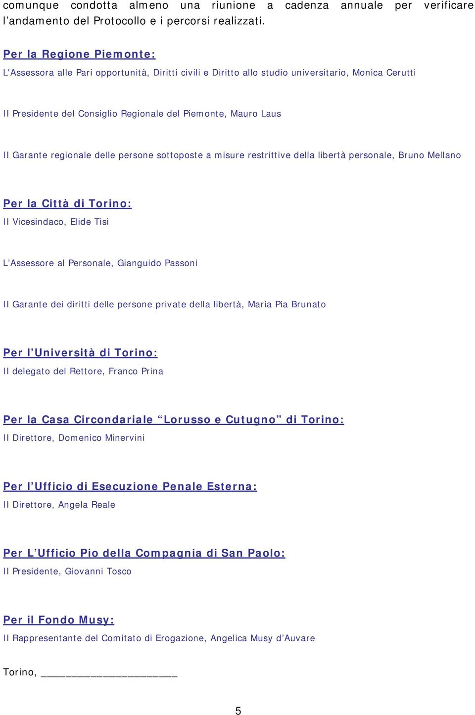 Garante regionale delle persone sottoposte a misure restrittive della libertà personale, Bruno Mellano Per la Città di Torino: Il Vicesindaco, Elide Tisi L Assessore al Personale, Gianguido Passoni