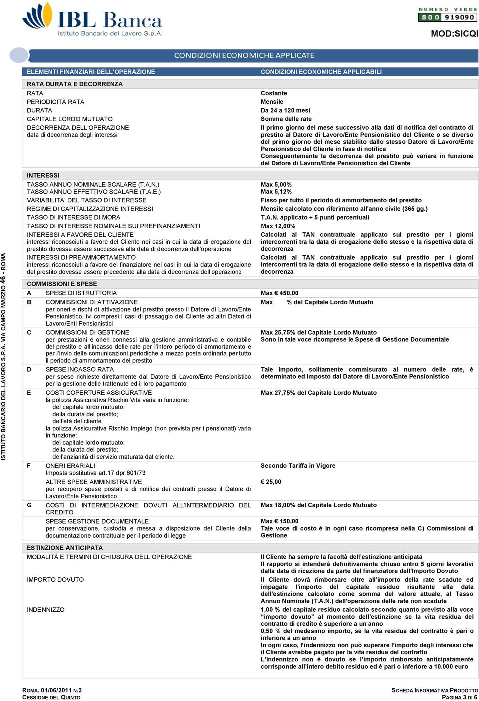 prestito al Datore di Lavoro/Ente Pensionistico del Cliente o se diverso del primo giorno del mese stabilito dallo stesso Datore di Lavoro/Ente Pensionistico del Cliente in fase di notifica