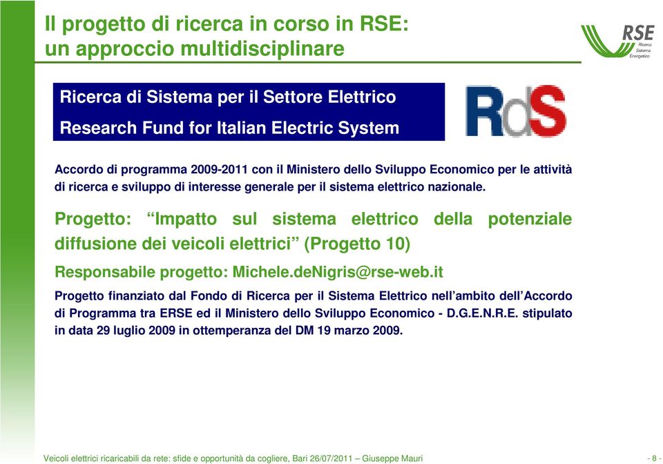 Progetto: Impatto sul sistema elettrico della potenziale diffusione dei veicoli elettrici (Progetto 10) Responsabile progetto: Michele.deNigris@rse-web.