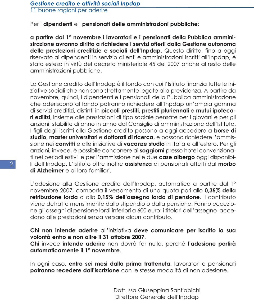 Questo diritto, fino a oggi riservato ai dipendenti in servizio di enti e amministrazioni iscritti all Inpdap, è stato esteso in virtù del decreto ministeriale 45 del 2007 anche al resto delle