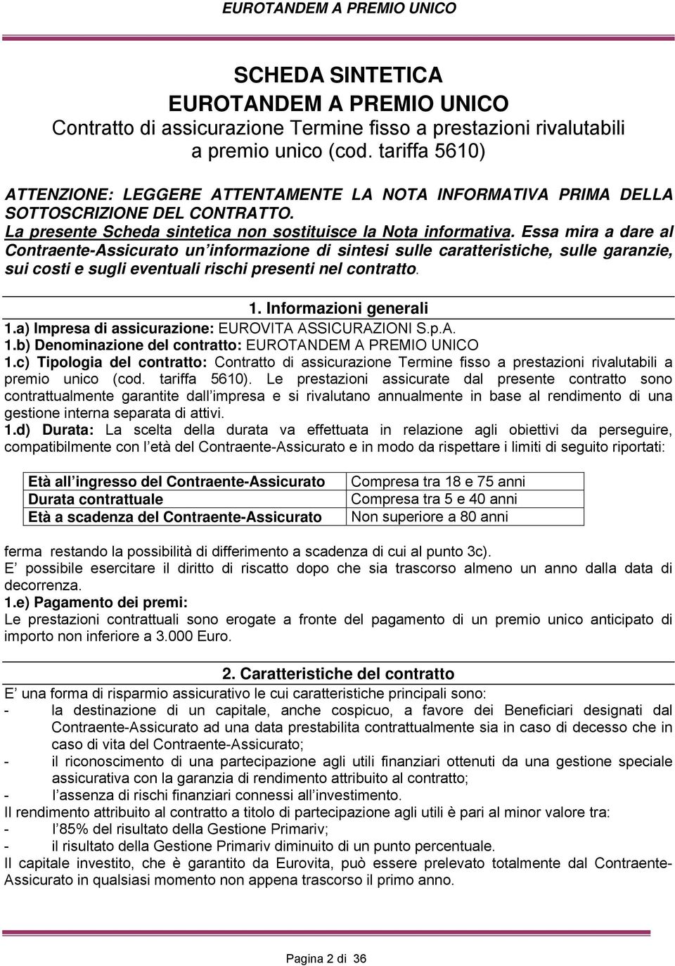 Essa mira a dare al Contraente-Assicurato un informazione di sintesi sulle caratteristiche, sulle garanzie, sui costi e sugli eventuali rischi presenti nel contratto. 1. Informazioni generali 1.