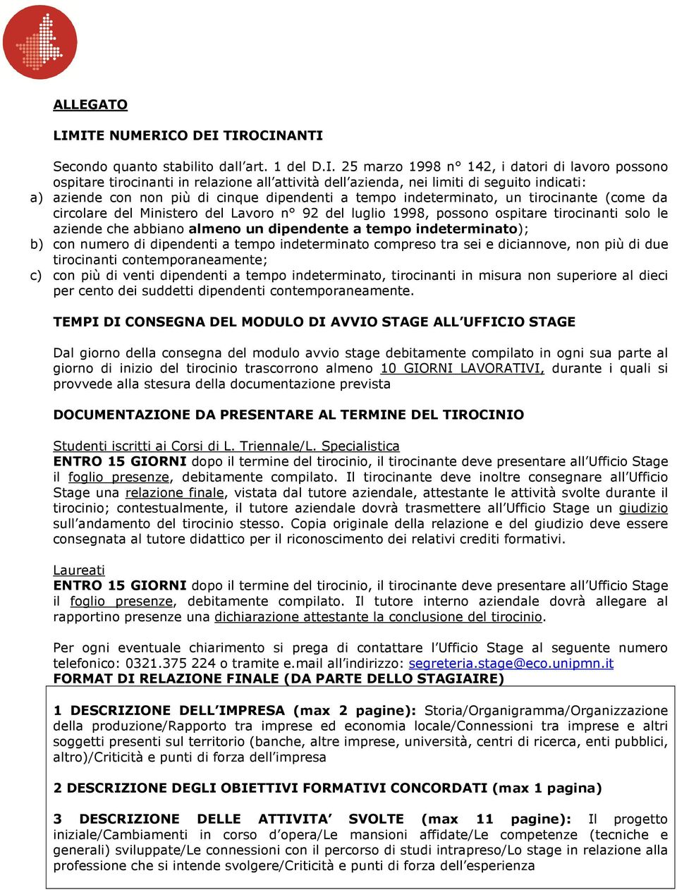 seguito indicati: a) aziende con non più di cinque dipendenti a tempo indeterminato, un tirocinante (come da circolare del Ministero del Lavoro n 92 del luglio 1998, possono ospitare tirocinanti solo