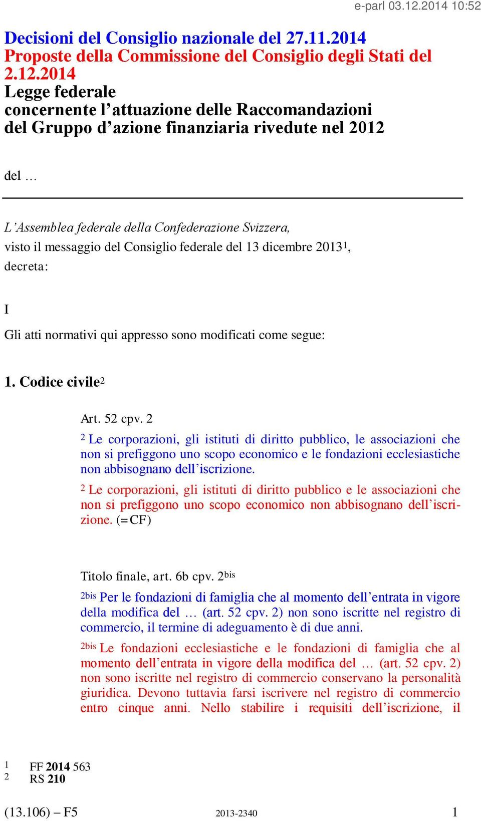 Consiglio federale del 13 dicembre 2013 1, decreta: I Gli atti normativi qui appresso sono modificati come segue: 1. Codice civile 2 Art. 52 cpv.