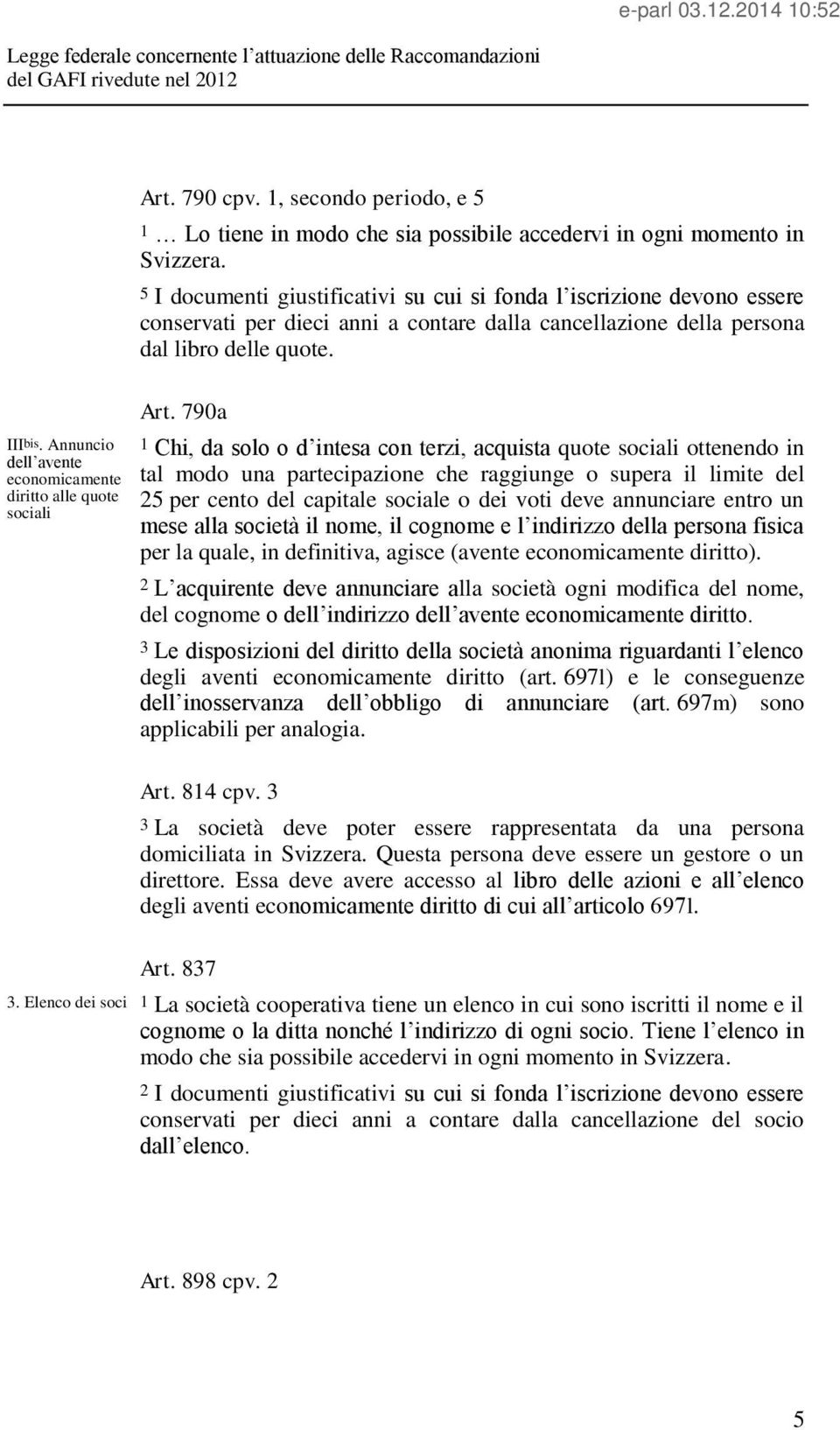 790a 1 Chi, da solo o d intesa con terzi, acquista quote sociali ottenendo in tal modo una partecipazione che raggiunge o supera il limite del 25 per cento del capitale sociale o dei voti deve