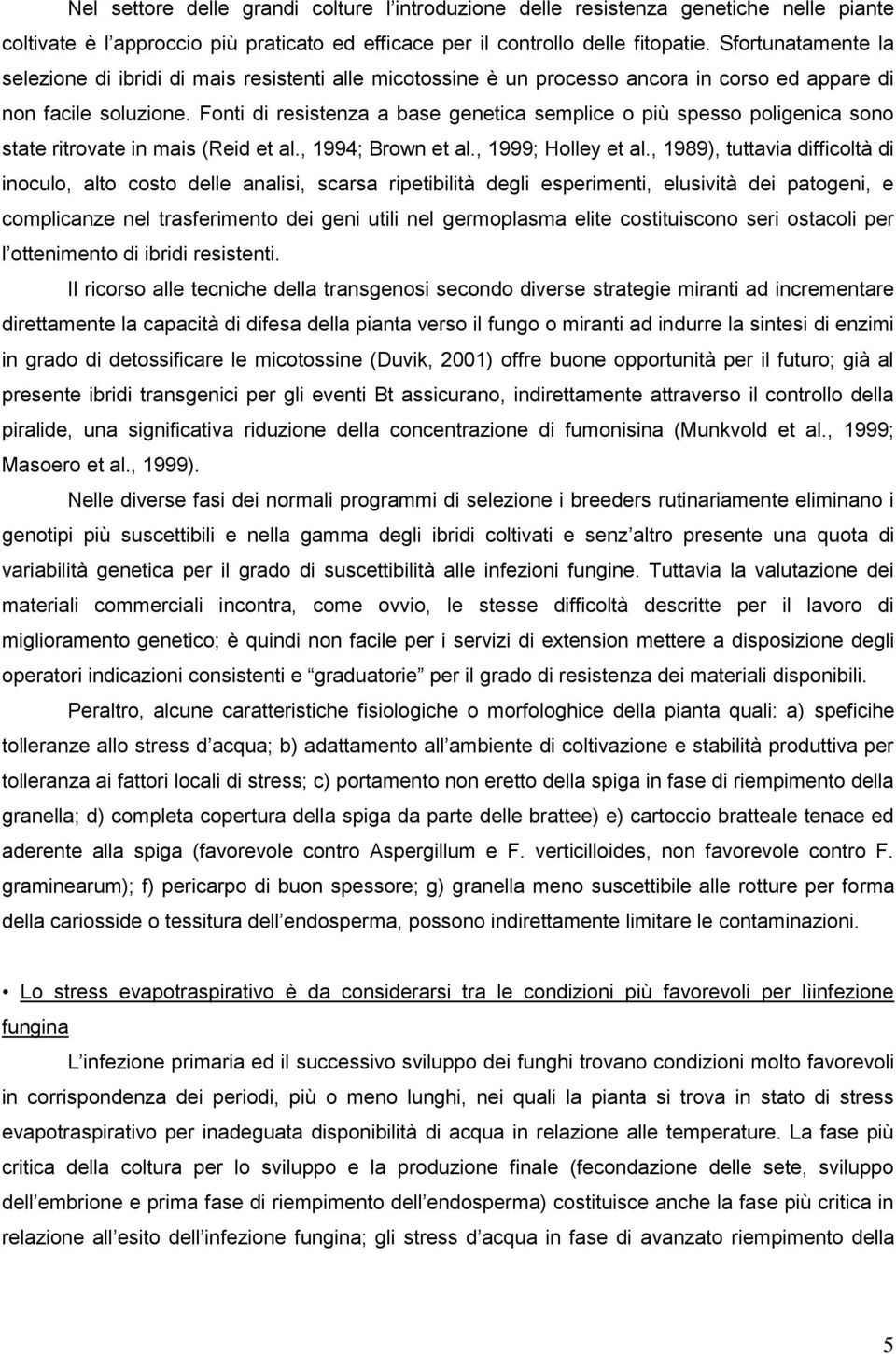 Fonti di resistenza a base genetica semplice o più spesso poligenica sono state ritrovate in mais (Reid et al., 1994; Brown et al., 1999; Holley et al.