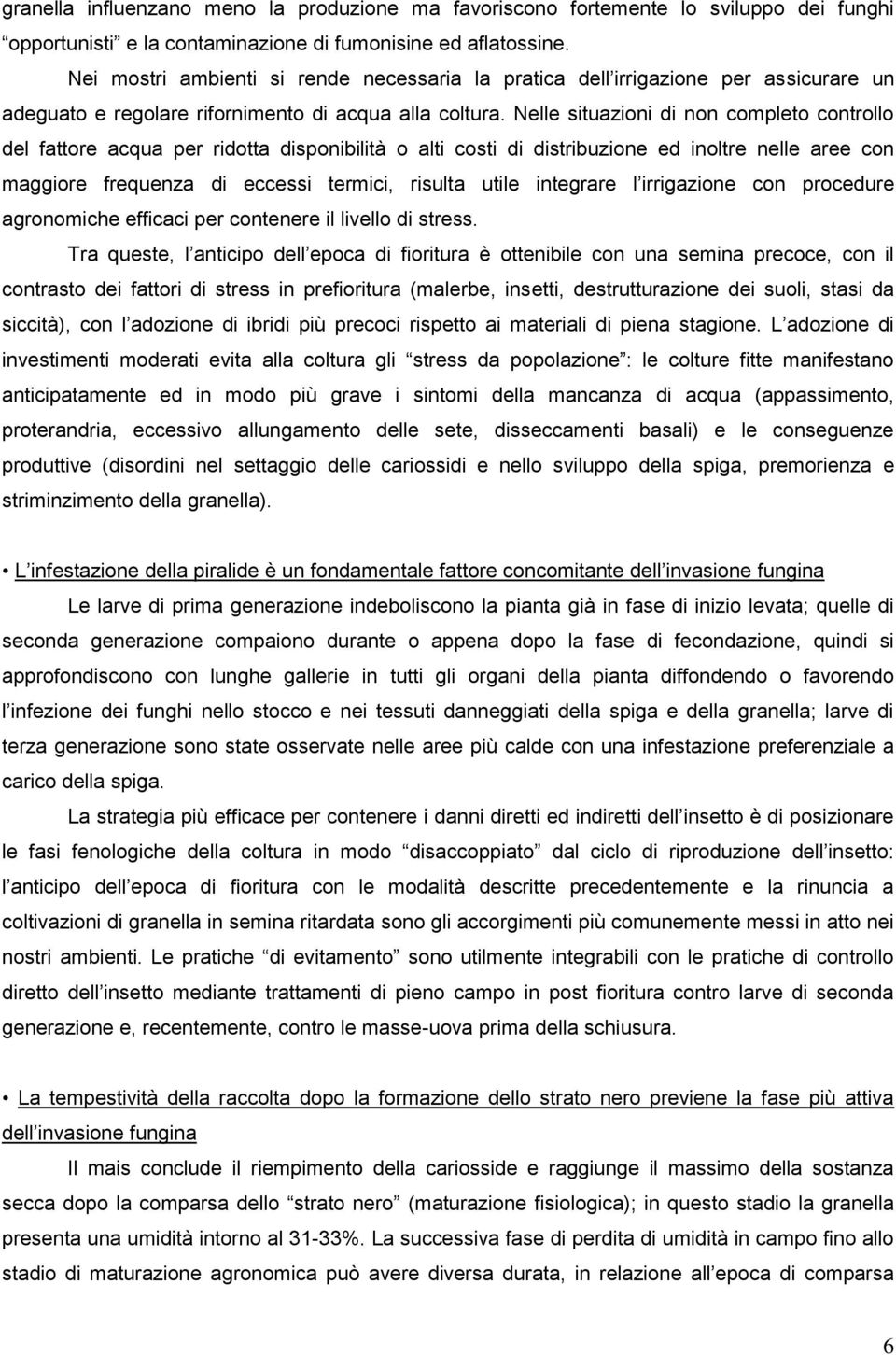 Nelle situazioni di non completo controllo del fattore acqua per ridotta disponibilità o alti costi di distribuzione ed inoltre nelle aree con maggiore frequenza di eccessi termici, risulta utile