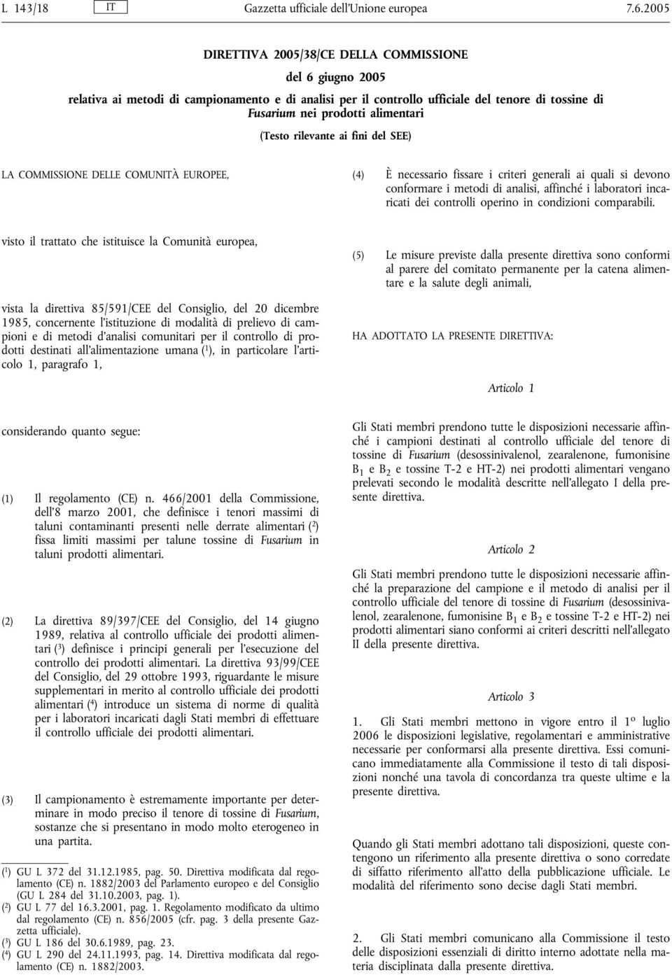 (Testo rilevante ai fini del SEE) LA COMMISSIONE DELLE COMUNITÀ EUROPEE, (4) È necessario fissare i criteri generali ai quali si devono conformare i metodi di analisi, affinché i laboratori