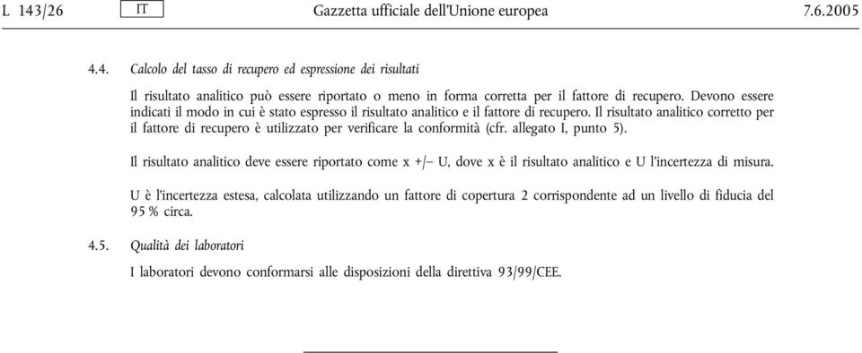 Il risultato analitico corretto per il fattore di recupero è utilizzato per verificare la conformità (cfr. allegato I, punto 5).