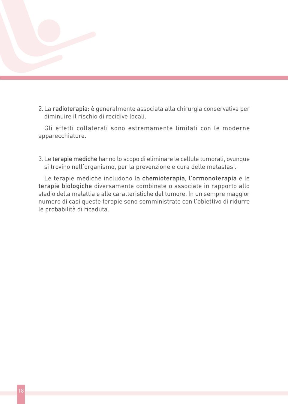 Le terapie mediche hanno lo scopo di eliminare le cellule tumorali, ovunque si trovino nell organismo, per la prevenzione e cura delle metastasi.