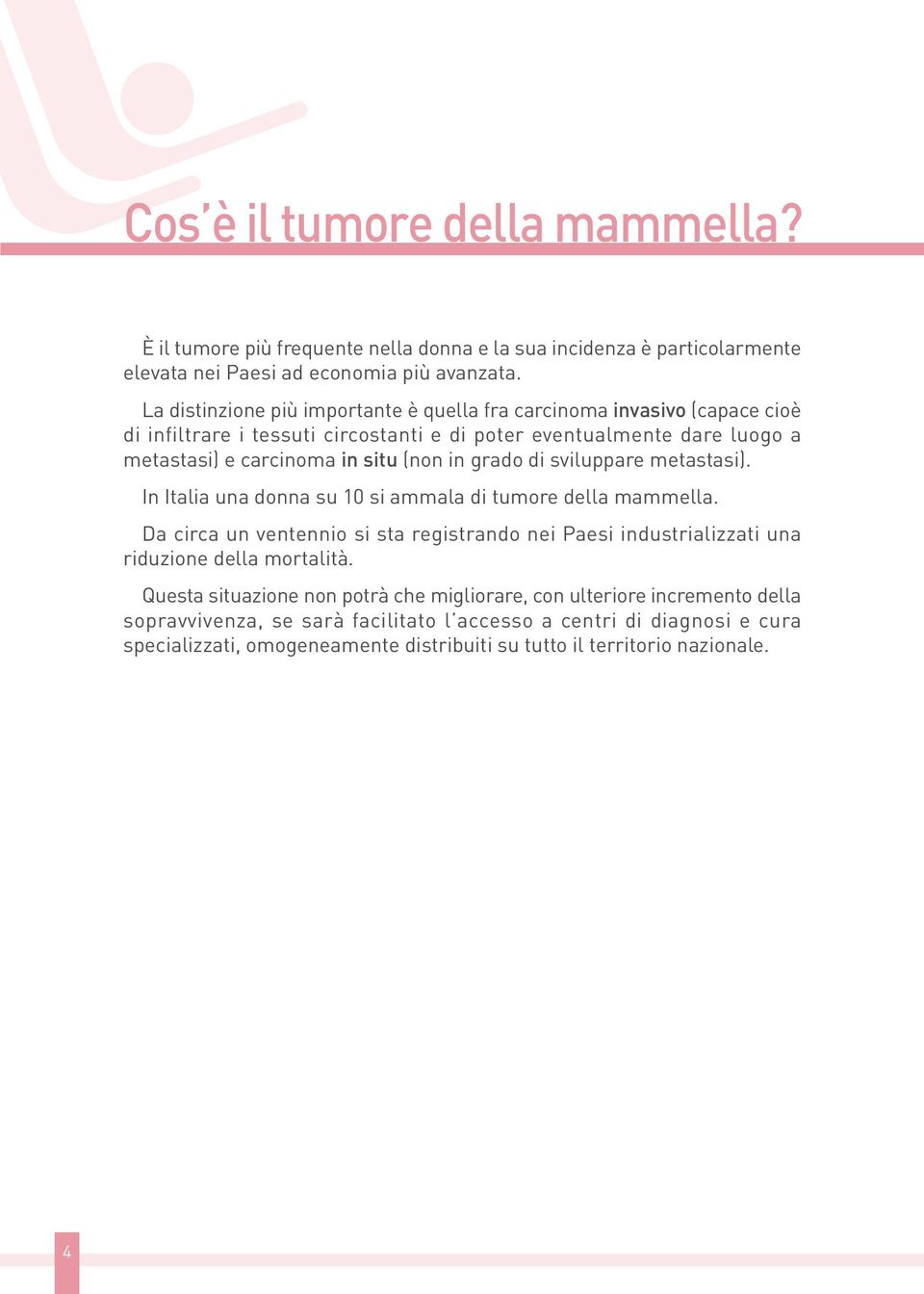 grado di sviluppare metastasi). In Italia una donna su 10 si ammala di tumore della mammella.