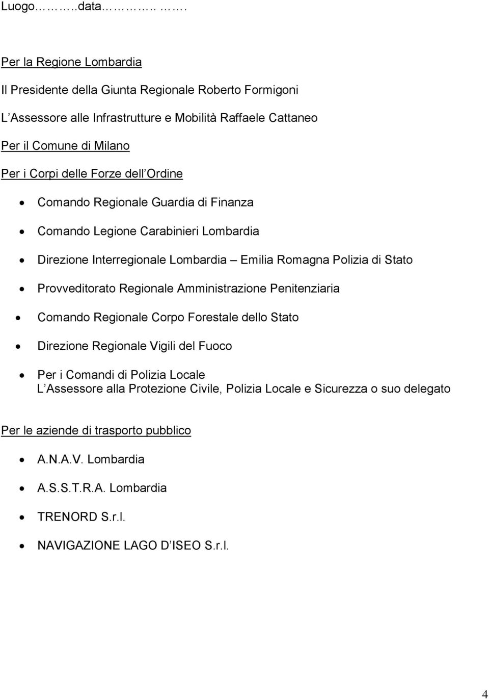 delle Forze dell Ordine Comando Regionale Guardia di Finanza Comando Legione Carabinieri Lombardia Direzione Interregionale Lombardia Emilia Romagna Polizia di Stato Provveditorato