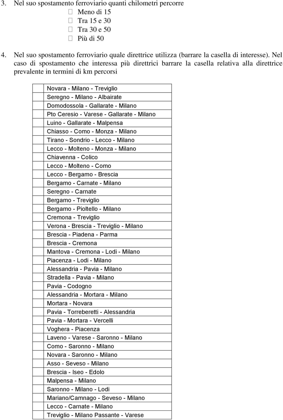 Nel caso di spostamento che interessa più direttrici barrare la casella relativa alla direttrice prevalente in termini di km percorsi Novara - Milano - Treviglio Seregno - Milano - Albairate