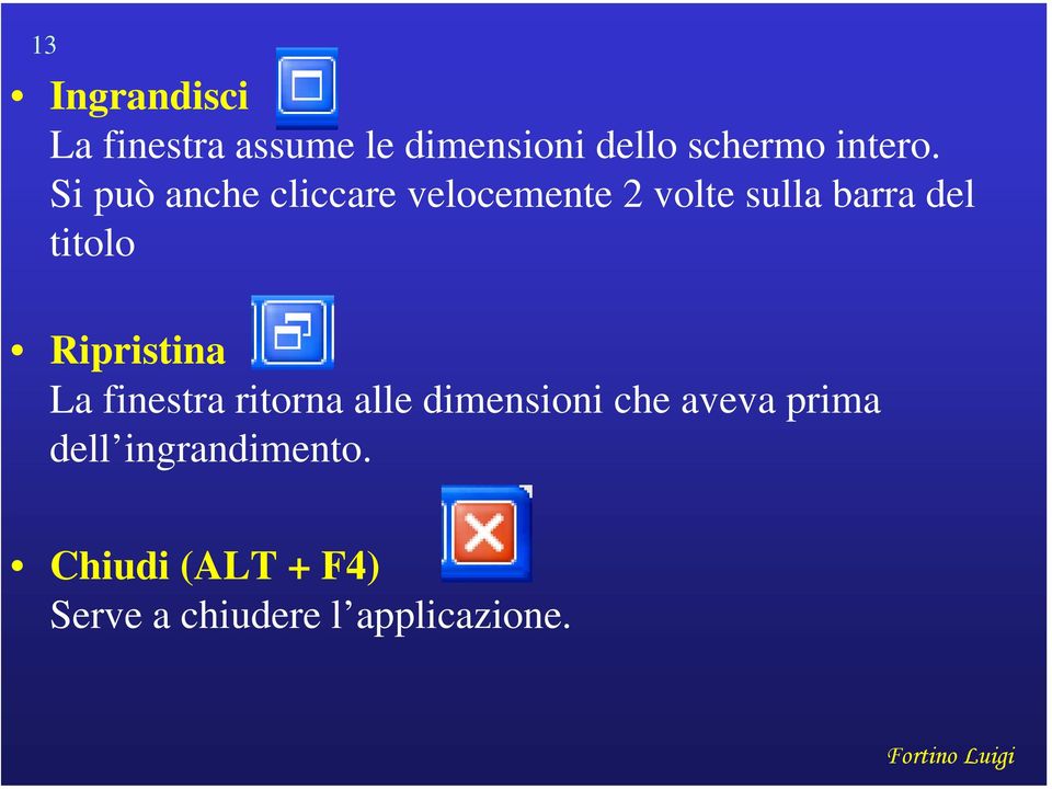 Si può anche cliccare velocemente 2 volte sulla barra del titolo