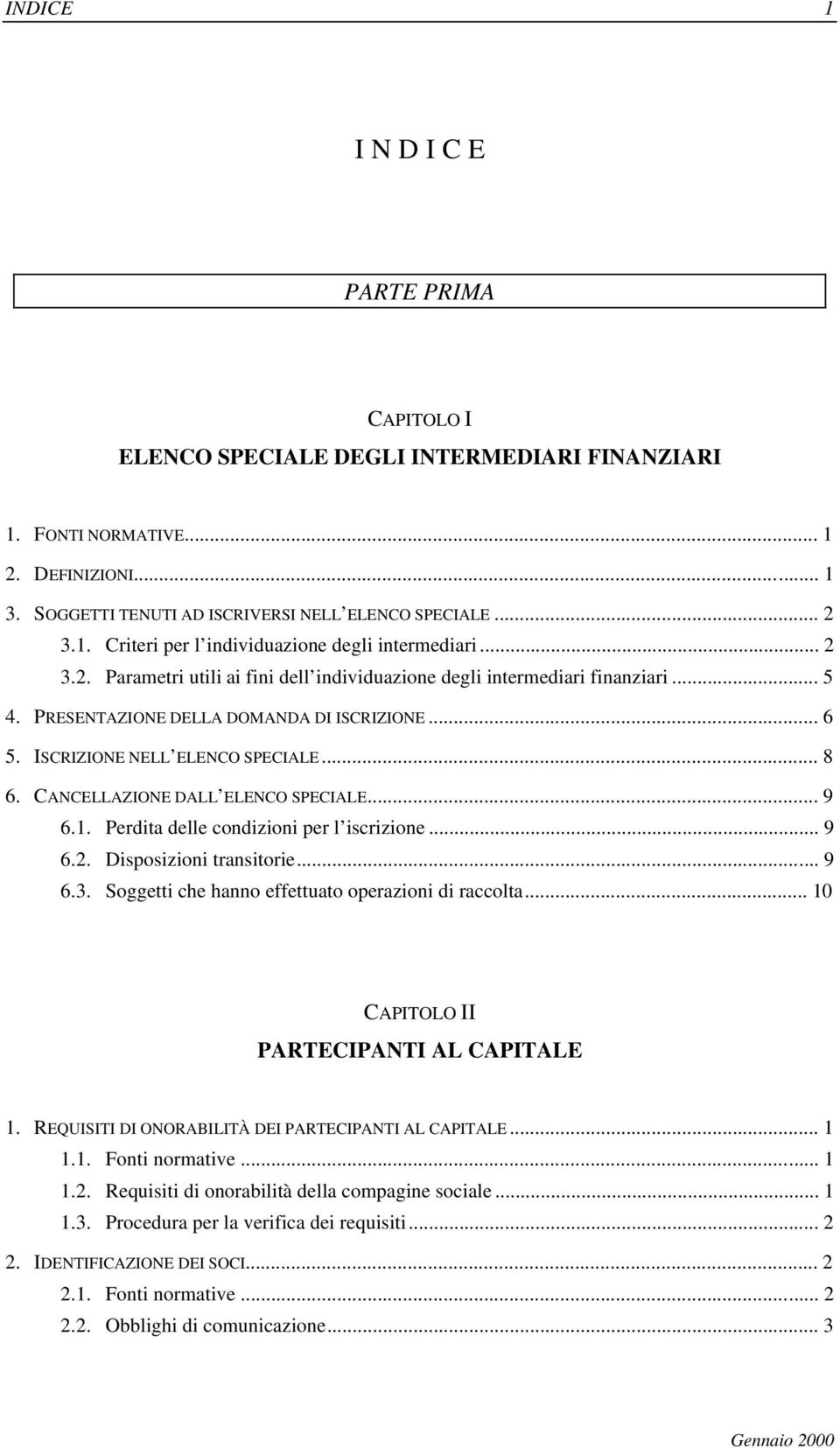 CANCELLAZIONE DALL ELENCO SPECIALE... 9 6.1. Perdita delle condizioni per l iscrizione... 9 6.2. Disposizioni transitorie... 9 6.3. Soggetti che hanno effettuato operazioni di raccolta.