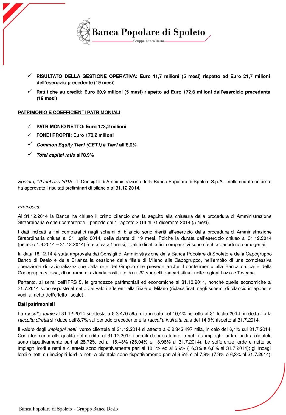 8,0% Total capital ratio all 8,9% Spoleto, 10 febbraio 2015 Il Consiglio di Amministrazione della Banca Popolare di Spoleto S.p.A., nella seduta odierna, ha approvato i risultati preliminari di bilancio al 31.