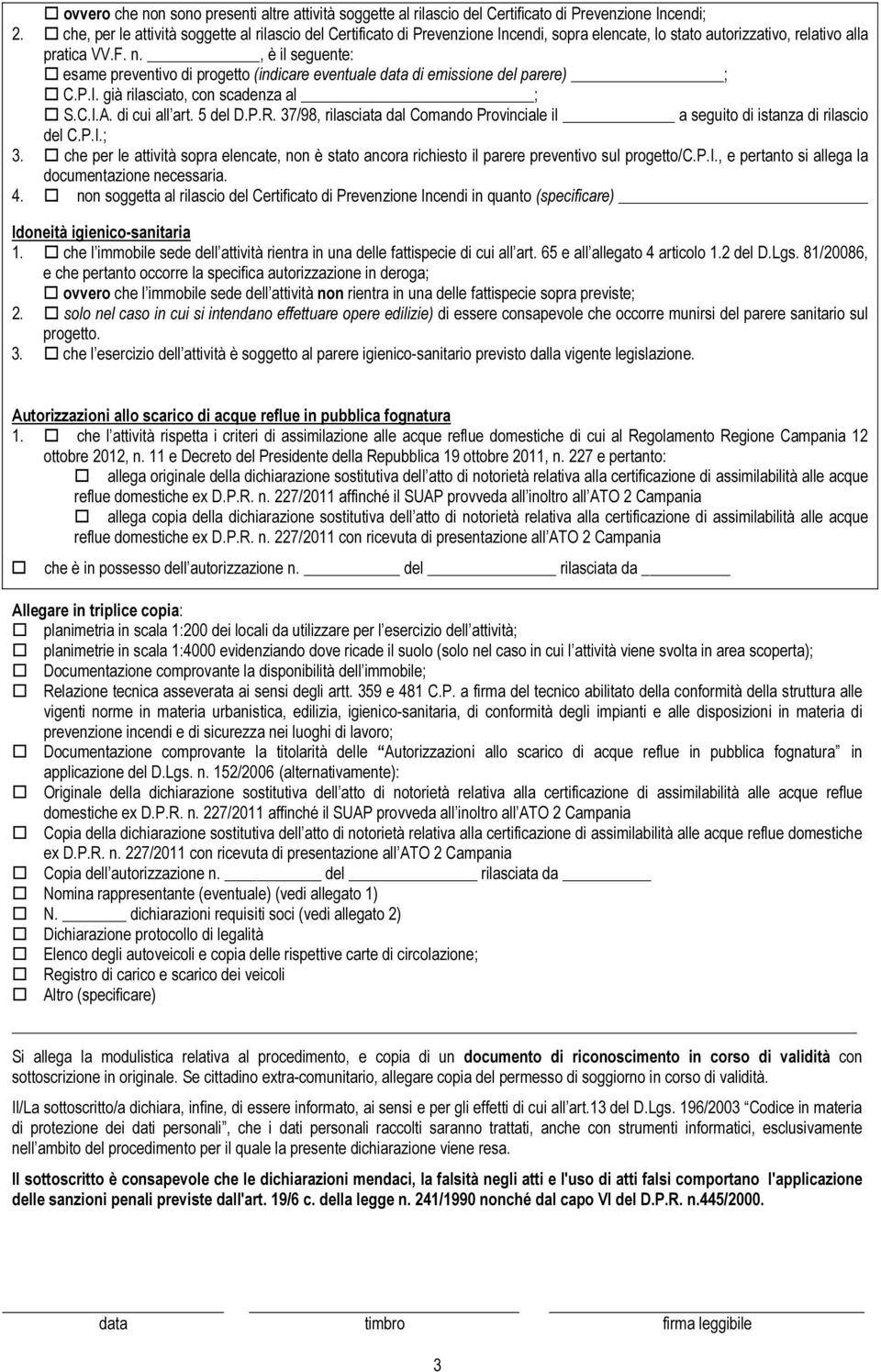 , è il seguente: esame preventivo di progetto (indicare eventuale data di emissione del parere) ; C.P.I. già rilasciato, con scadenza al ; S.C.I.A. di cui all art. 5 del D.P.R.