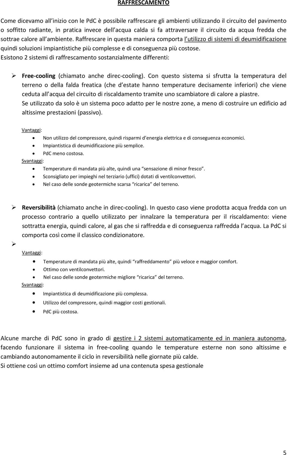 Raffrescare in questa maniera comporta l utilizzo di sistemi di deumidificazione quindi soluzioni impiantistiche più complesse e di conseguenza più costose.