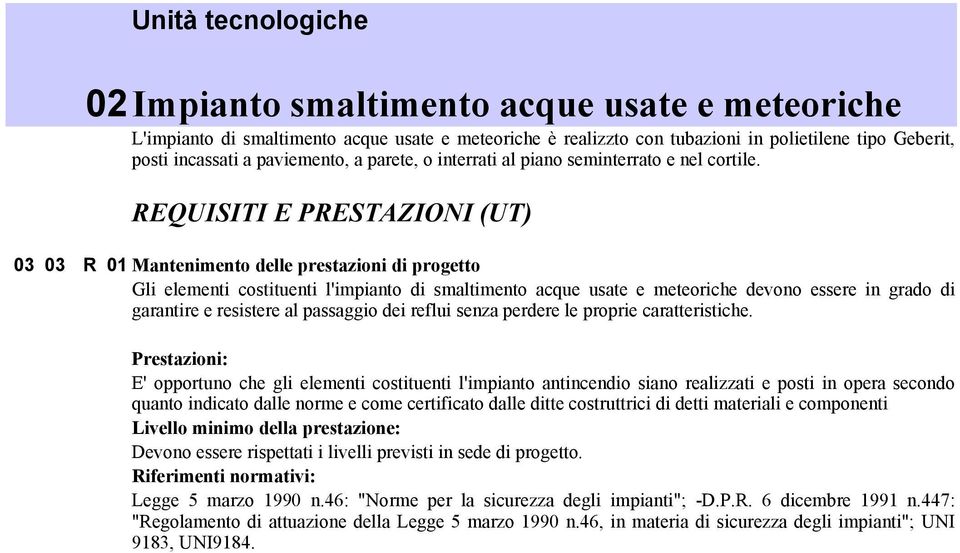 REQUISITI E PRESTAZIONI (UT) 03 03 R 01 Mantenimento delle prestazioni di progetto Gli elementi costituenti l'impianto di smaltimento acque usate e meteoriche devono essere in grado di garantire e