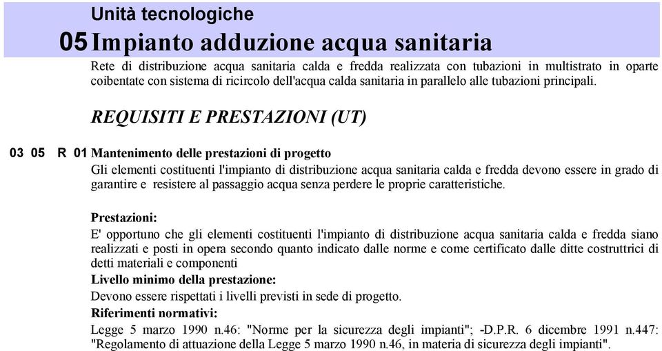 REQUISITI E PRESTAZIONI (UT) 03 05 R 01 Mantenimento delle prestazioni di progetto Gli elementi costituenti l'impianto di distribuzione acqua sanitaria calda e fredda devono essere in grado di