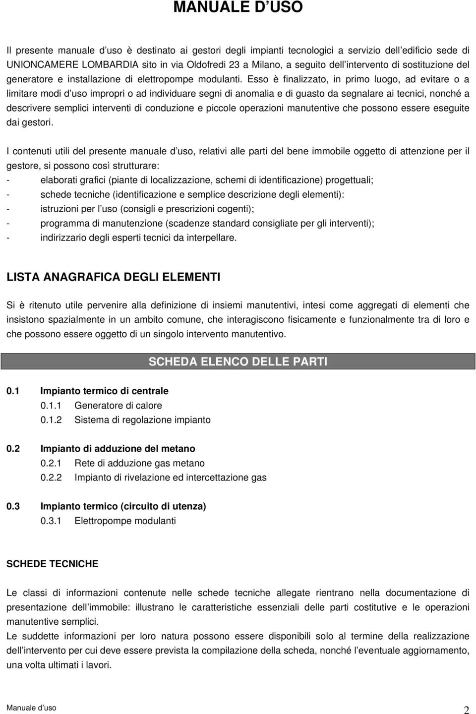 Esso è finalizzato, in primo luogo, ad evitare o a limitare modi d uso impropri o ad individuare segni di anomalia e di guasto da segnalare ai tecnici, nonché a descrivere semplici interventi di