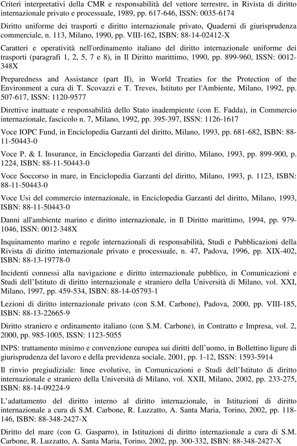 VIII-162, ISBN: 88-14-02412-X Caratteri e operatività nell'ordinamento italiano del diritto internazionale uniforme dei trasporti (paragrafi 1, 2, 5, 7 e 8), in Il Diritto marittimo, 1990, pp.