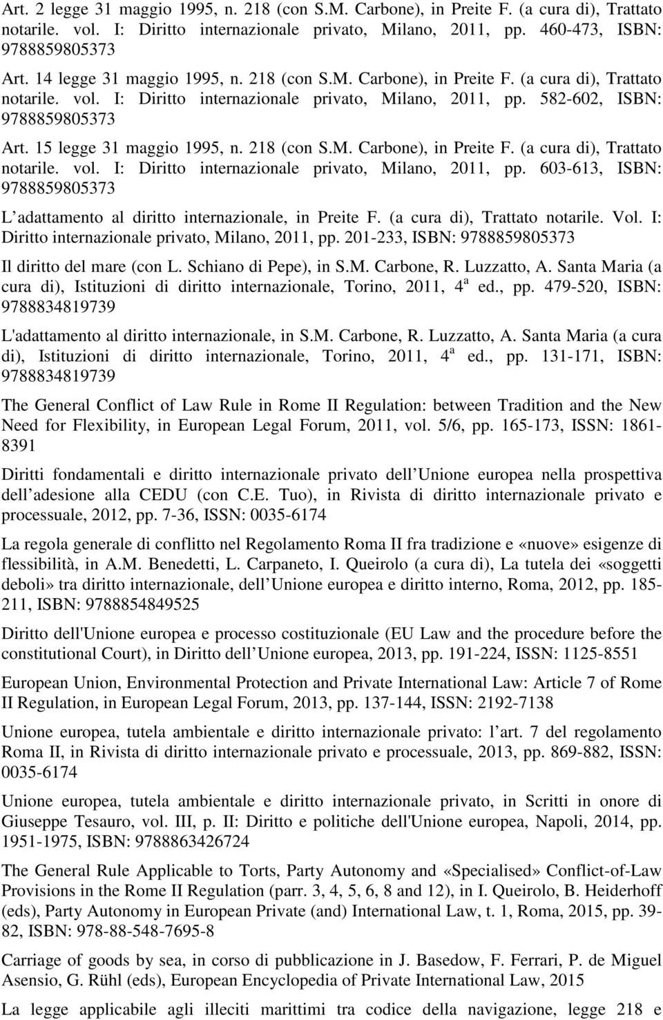 15 legge 31 maggio 1995, n. 218 (con S.M. Carbone), in Preite F. (a cura di), Trattato notarile. vol. I: Diritto internazionale privato, Milano, 2011, pp.