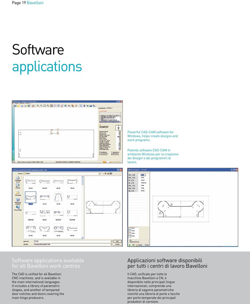 Software applications available for all Bavelloni work centres The CAD is unified for all Bavelloni CNC machines, and is available in the main international languages.