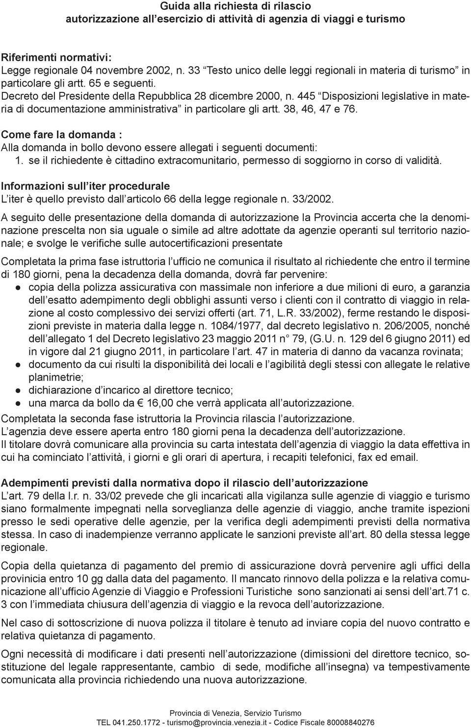 445 Disposizioni legislative in materia di documentazione amministrativa in particolare gli artt. 38, 46, 47 e 76.