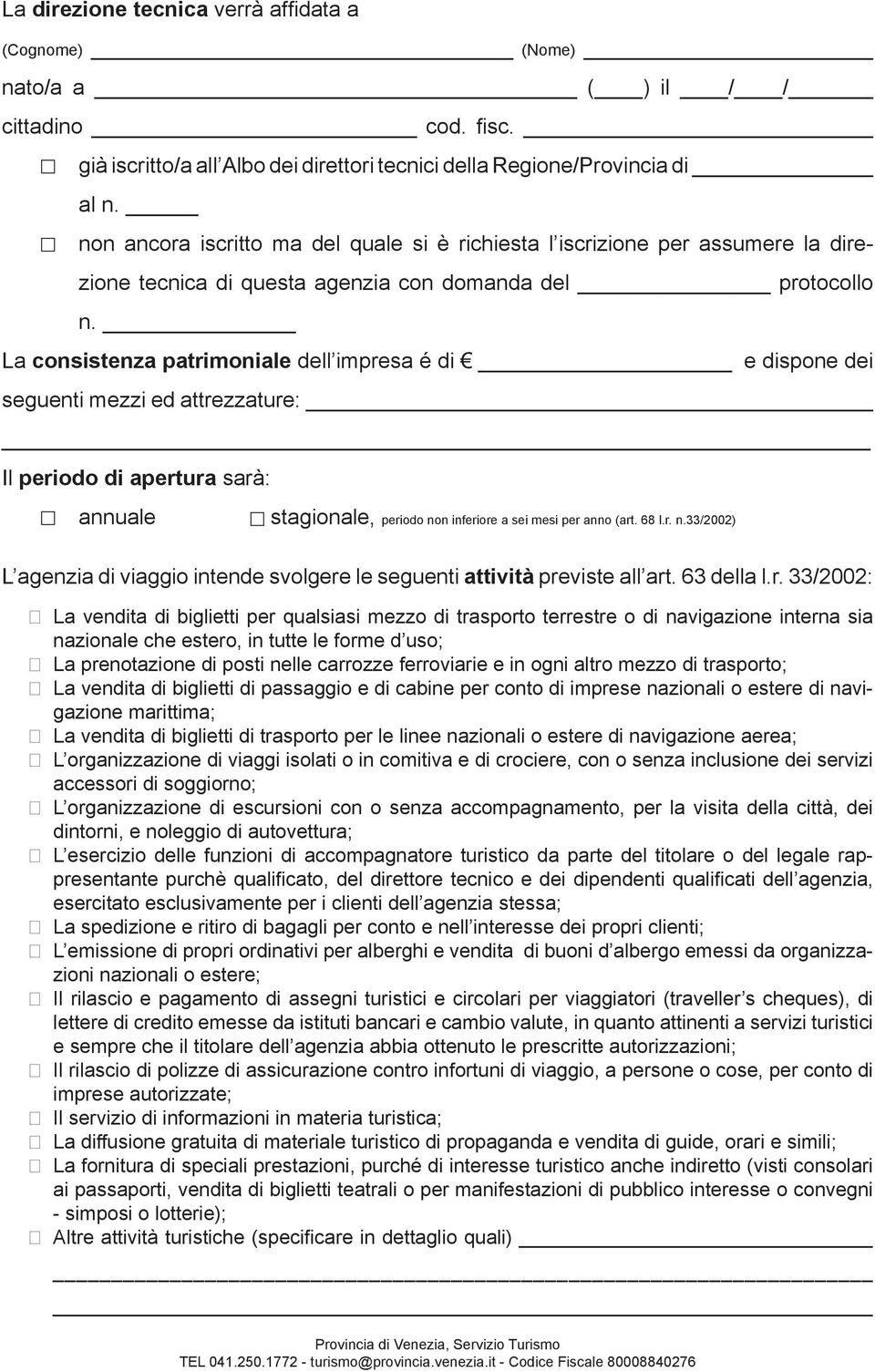 La consistenza patrimoniale dell impresa é di e dispone dei seguenti mezzi ed attrezzature: Il periodo di apertura sarà: annuale stagionale, periodo no