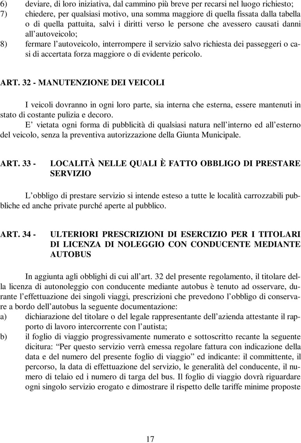 evidente pericolo. ART. 32 - MANUTENZIONE DEI VEICOLI I veicoli dovranno in ogni loro parte, sia interna che esterna, essere mantenuti in stato di costante pulizia e decoro.