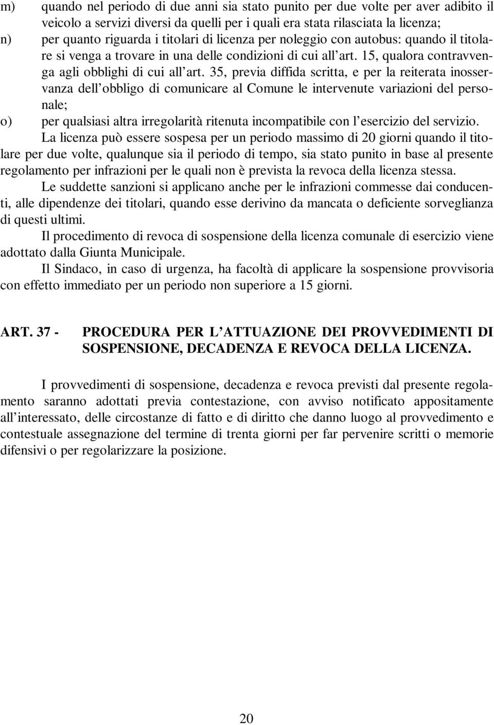 35, previa diffida scritta, e per la reiterata inosservanza dell obbligo di comunicare al Comune le intervenute variazioni del personale; o) per qualsiasi altra irregolarità ritenuta incompatibile