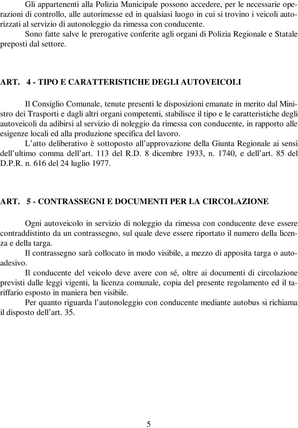 4 - TIPO E CARATTERISTICHE DEGLI AUTOVEICOLI Il Consiglio Comunale, tenute presenti le disposizioni emanate in merito dal Ministro dei Trasporti e dagli altri organi competenti, stabilisce il tipo e