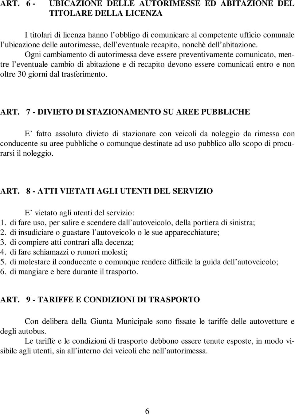 Ogni cambiamento di autorimessa deve essere preventivamente comunicato, mentre l eventuale cambio di abitazione e di recapito devono essere comunicati entro e non oltre 30 giorni dal trasferimento.