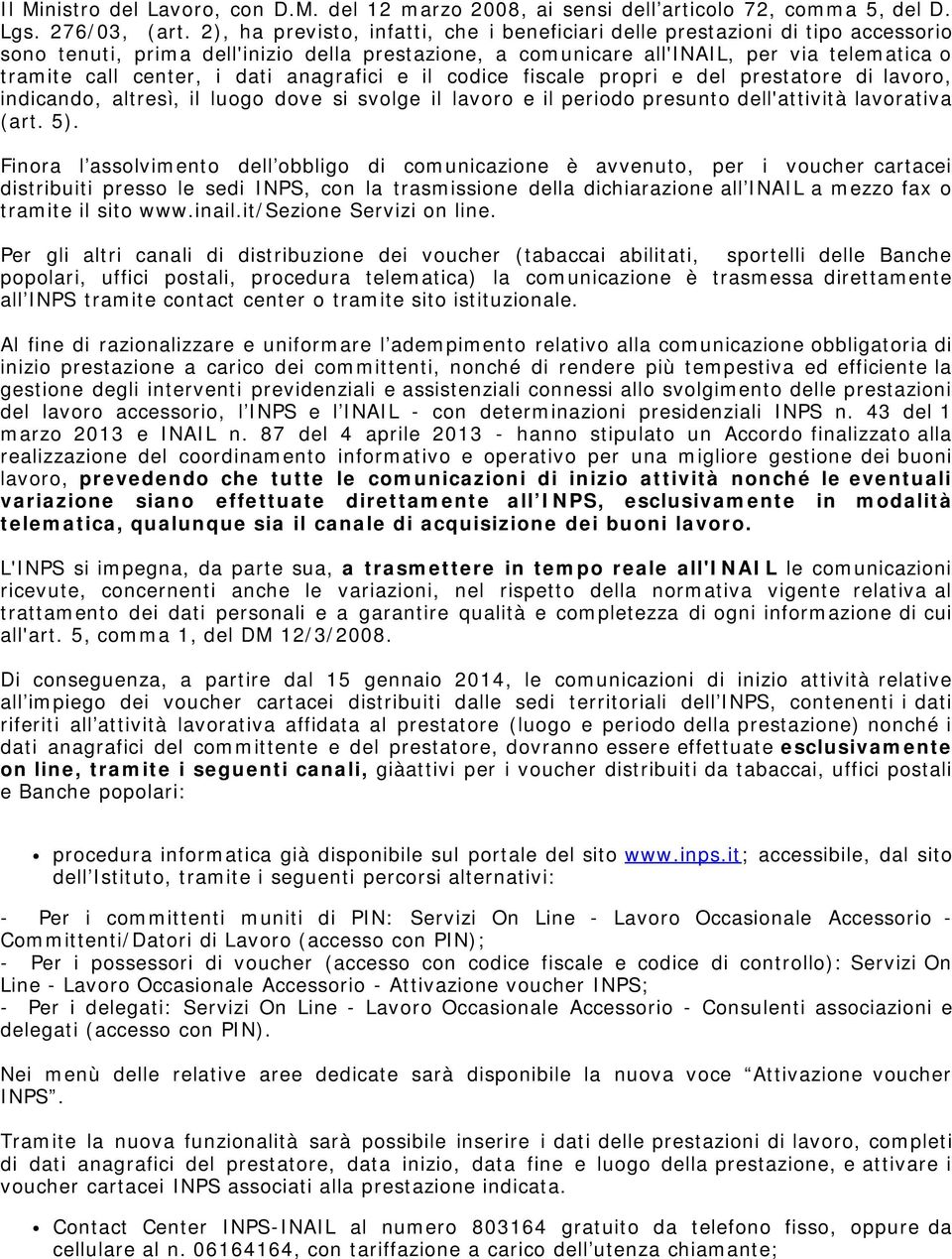 dati anagrafici e il codice fiscale propri e del prestatore di lavoro, indicando, altresì, il luogo dove si svolge il lavoro e il periodo presunto dell'attività lavorativa (art. 5).