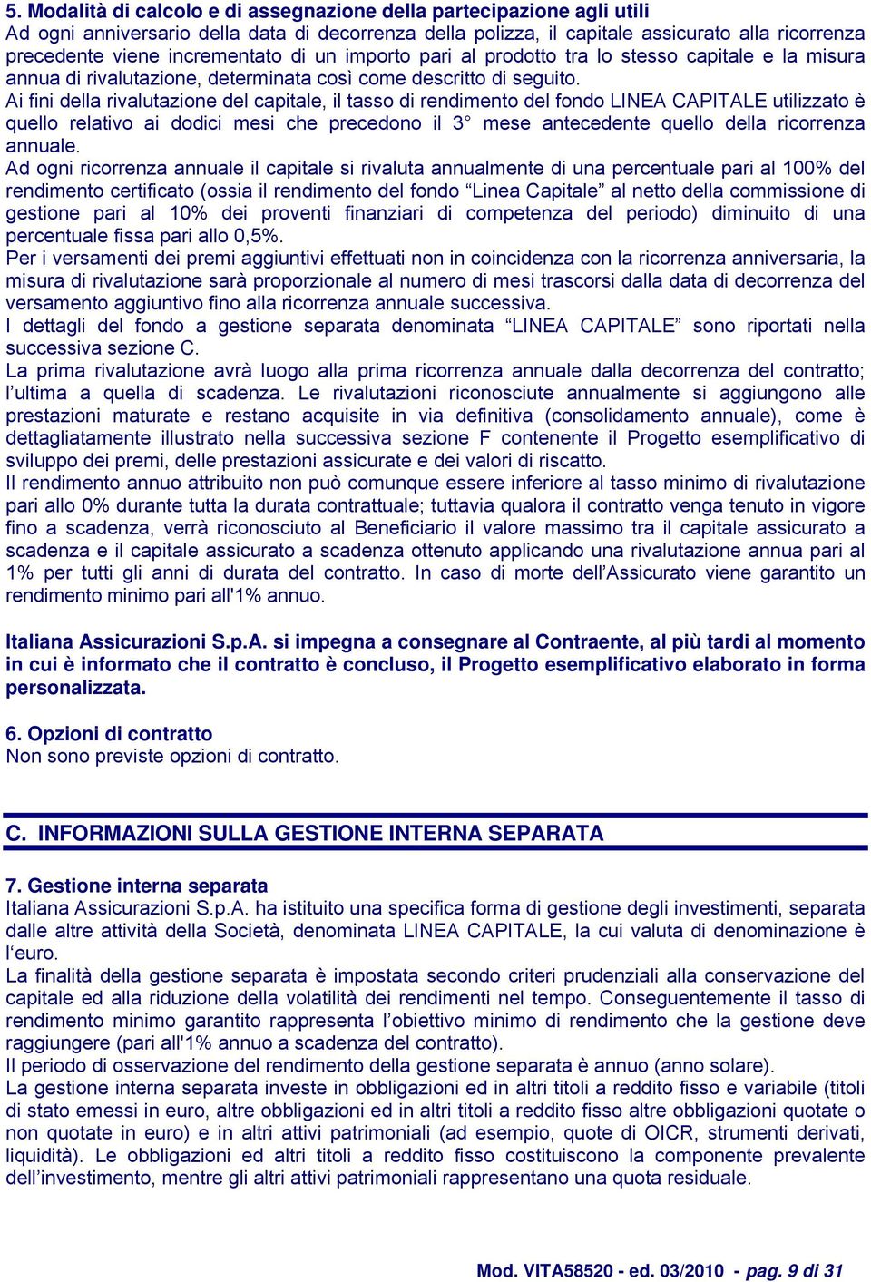 Ai fini della rivalutazione del capitale, il tasso di rendimento del fondo LINEA CAPITALE utilizzato è quello relativo ai dodici mesi che precedono il 3 mese antecedente quello della ricorrenza