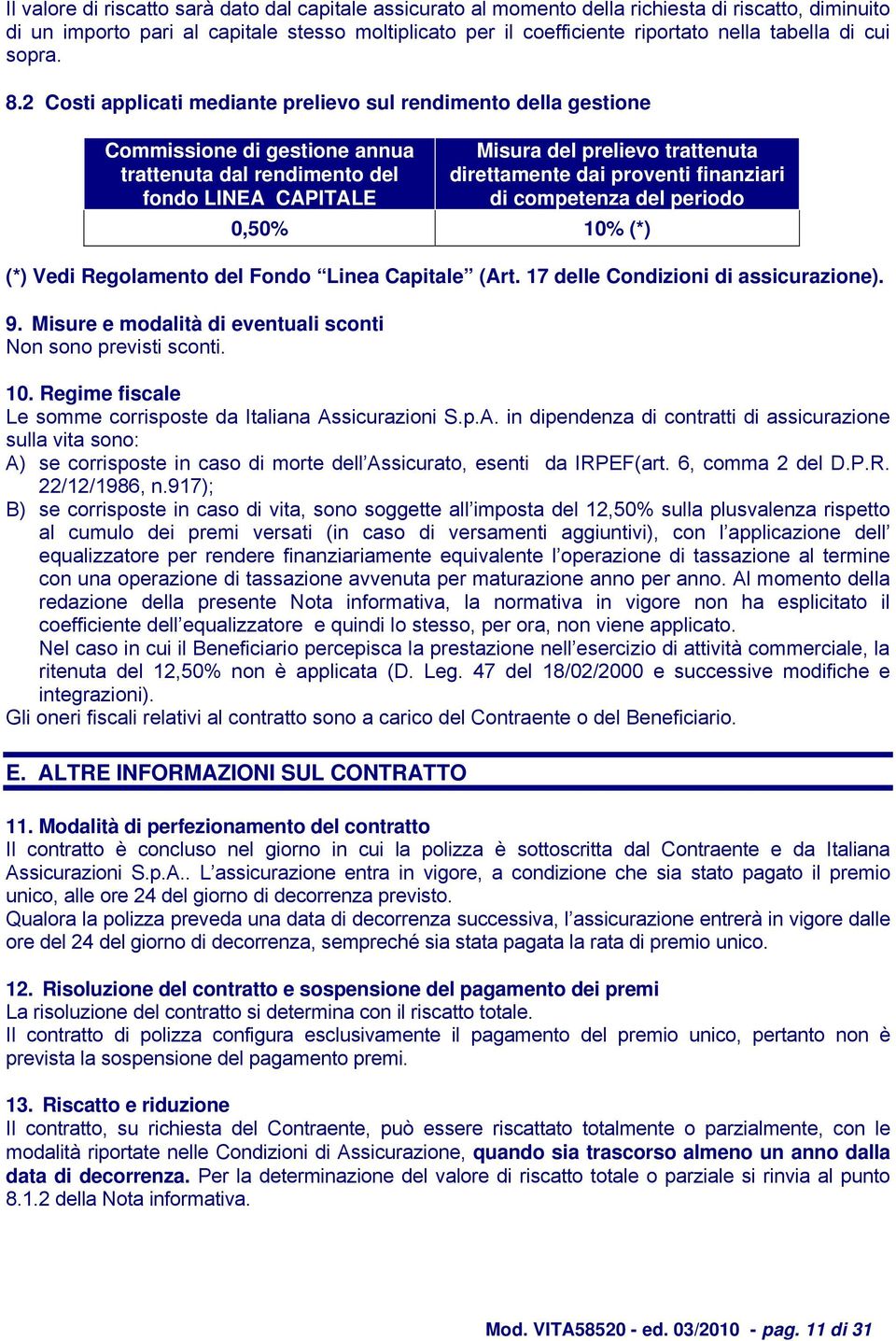 2 Costi applicati mediante prelievo sul rendimento della gestione Commissione di gestione annua trattenuta dal rendimento del fondo LINEA CAPITALE Misura del prelievo trattenuta direttamente dai