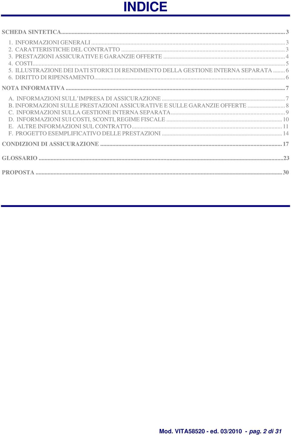 .. 7 B. INFORMAZIONI SULLE PRESTAZIONI ASSICURATIVE E SULLE GARANZIE OFFERTE... 8 C. INFORMAZIONI SULLA GESTIONE INTERNA SEPARATA... 9 D. INFORMAZIONI SUI COSTI, SCONTI, REGIME FISCALE.