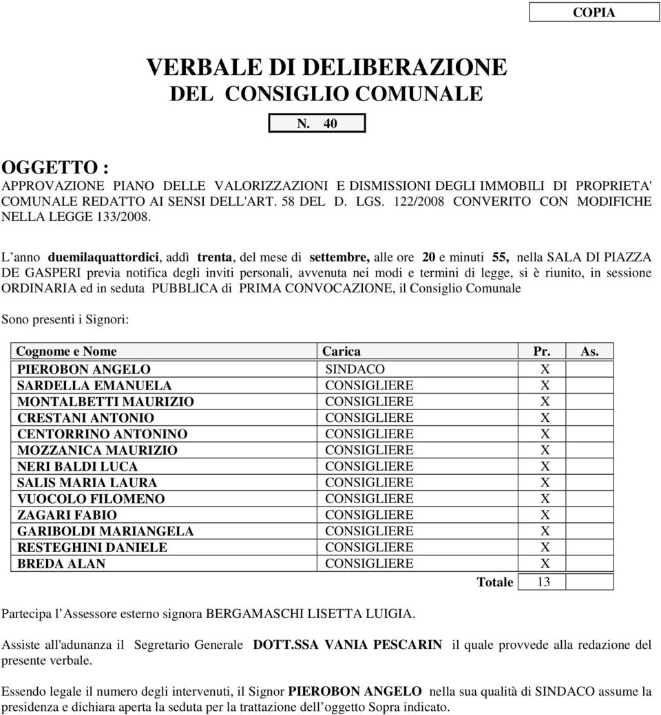 L anno duemilaquattordici, addì trenta, del mese di settembre, alle ore 20 e minuti 55, nella SALA DI PIAZZA DE GASPERI previa notifica degli inviti personali, avvenuta nei modi e termini di legge,