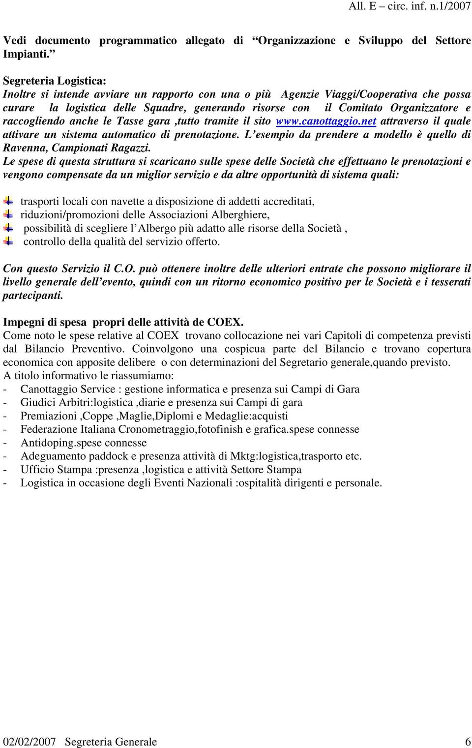 raccogliendo anche le Tasse gara,tutto tramite il sito www.canottaggio.net attraverso il quale attivare un sistema automatico di prenotazione.