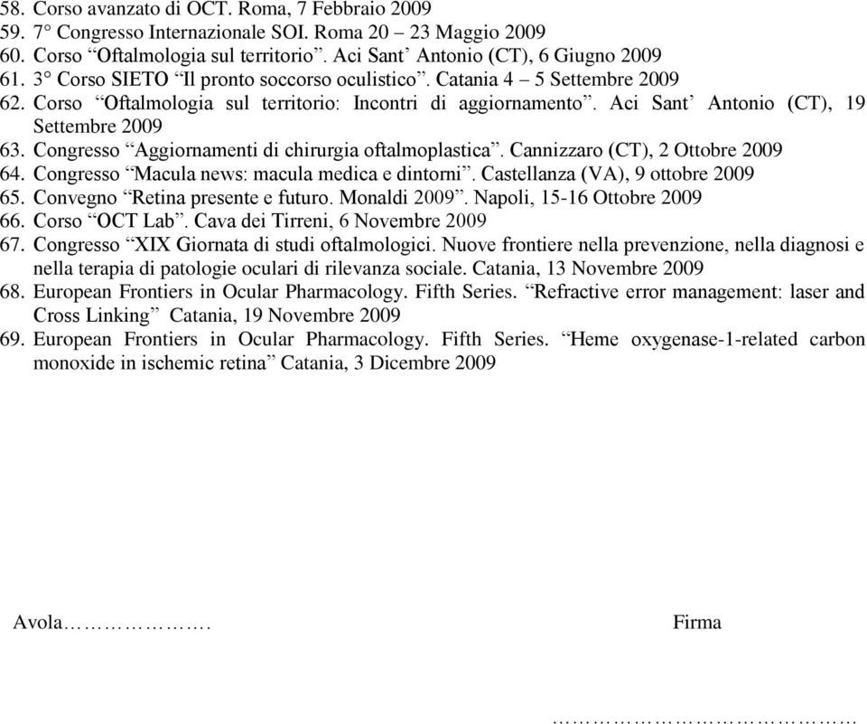 Congresso Aggiornamenti di chirurgia oftalmoplastica. Cannizzaro (CT), 2 Ottobre 2009 64. Congresso Macula news: macula medica e dintorni. Castellanza (VA), 9 ottobre 2009 65.