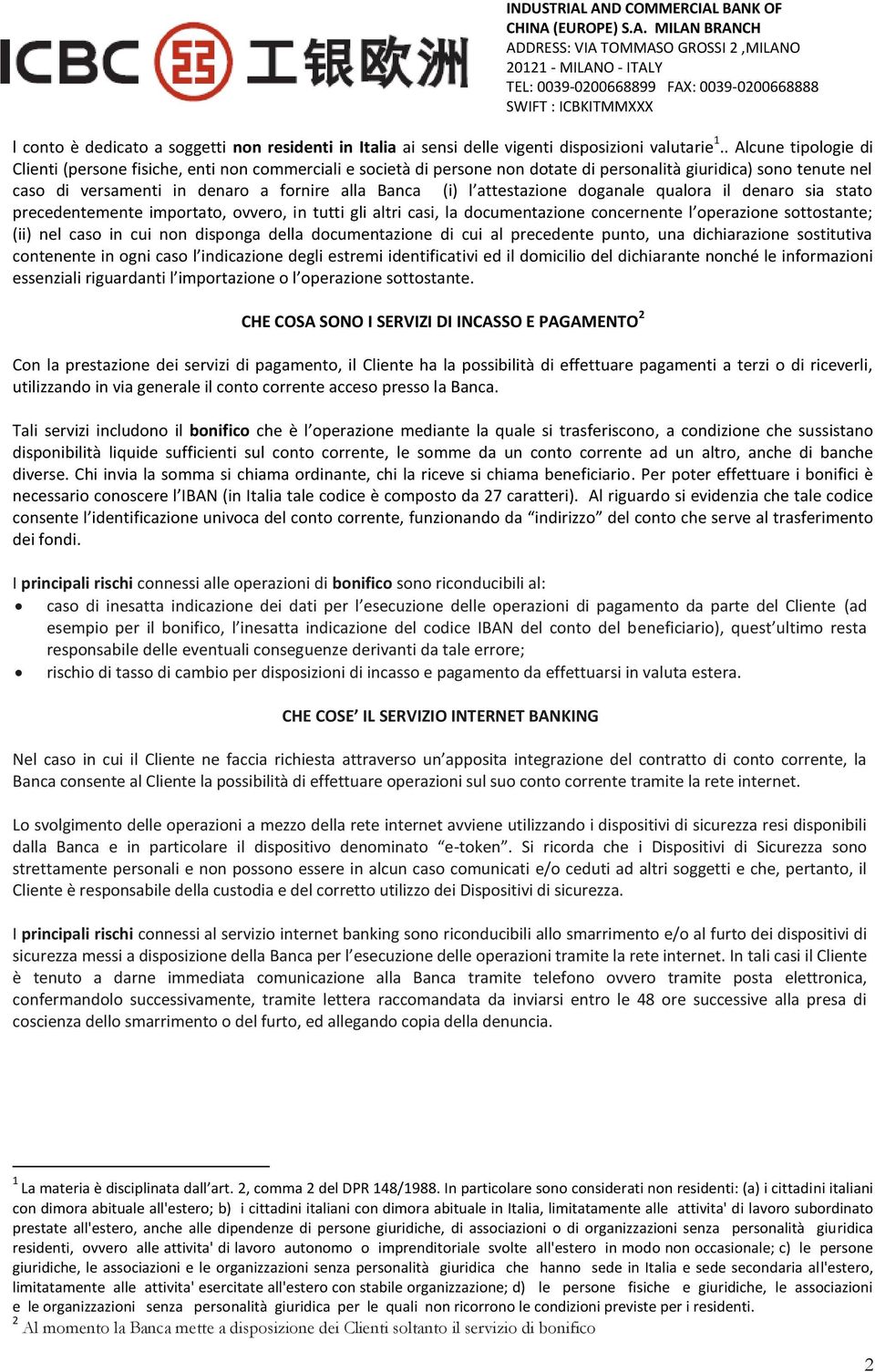 attestazione doganale qualora il denaro sia stato precedentemente importato, ovvero, in tutti gli altri casi, la documentazione concernente l operazione sottostante; (ii) nel caso in cui non disponga