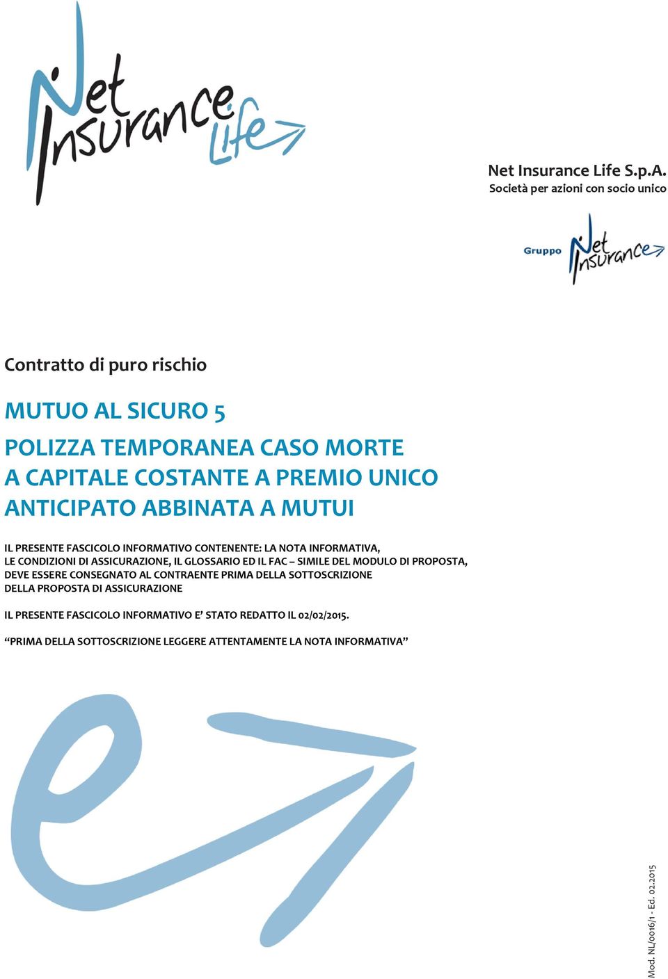 ANTICIPATO ABBINATA A MUTUI IL PRESENTE FASCICOLO INFORMATIVO CONTENENTE: LA NOTA INFORMATIVA, LE CONDIZIONI DI ASSICURAZIONE, IL GLOSSARIO ED