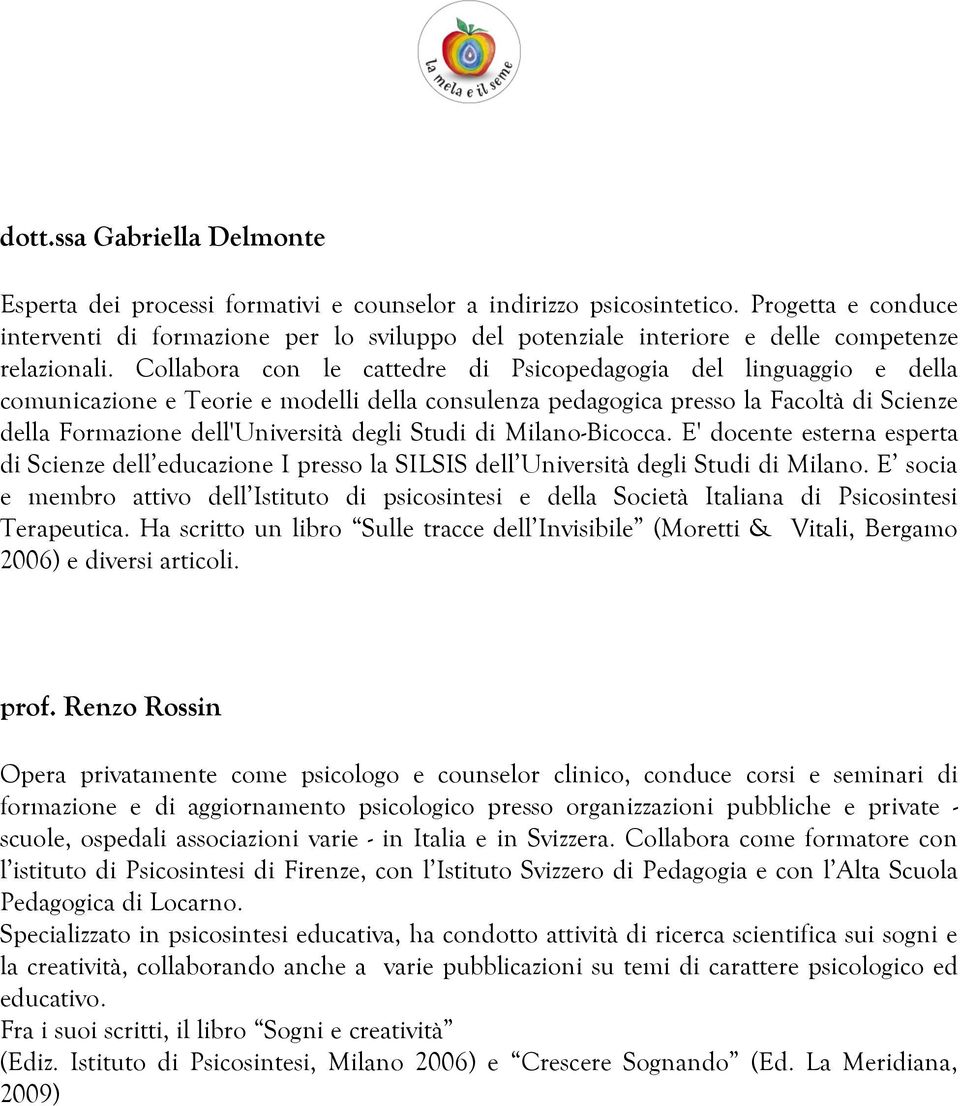 Collabora con le cattedre di Psicopedagogia del linguaggio e della comunicazione e Teorie e modelli della consulenza pedagogica presso la Facoltà di Scienze della Formazione dell'università degli