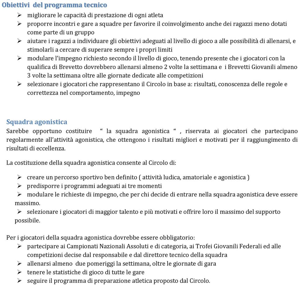 richiesto secondo il livello di gioco, tenendo presente che i giocatori con la qualifica di Brevetto dovrebbero allenarsi almeno 2 volte la settimana e i Brevetti Giovanili almeno 3 volte la